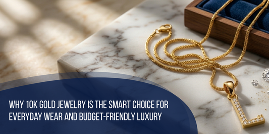 Why 10K Gold Jewelry Is the Smart Choice for Everyday Wear and Budget-Friendly Luxury
