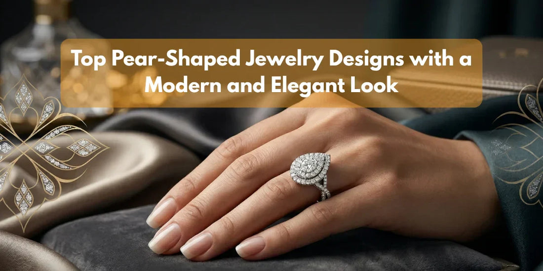 Top Pear-Shaped Jewelry Designs with a Modern and Elegant Look